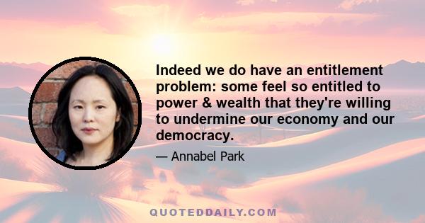 Indeed we do have an entitlement problem: some feel so entitled to power & wealth that they're willing to undermine our economy and our democracy.