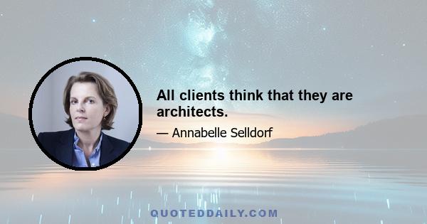 All clients think that they are architects.