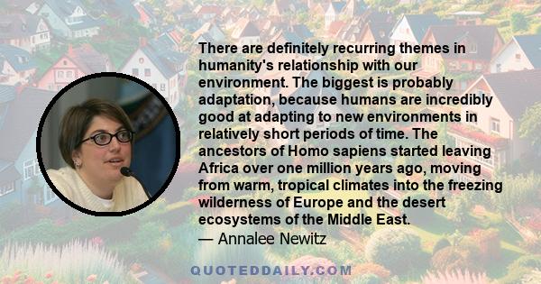 There are definitely recurring themes in humanity's relationship with our environment. The biggest is probably adaptation, because humans are incredibly good at adapting to new environments in relatively short periods