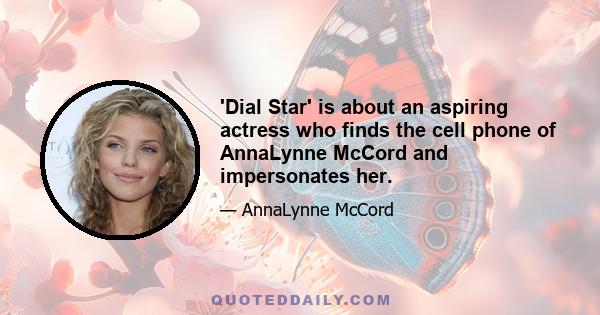 'Dial Star' is about an aspiring actress who finds the cell phone of AnnaLynne McCord and impersonates her.