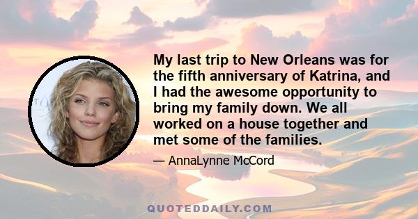 My last trip to New Orleans was for the fifth anniversary of Katrina, and I had the awesome opportunity to bring my family down. We all worked on a house together and met some of the families.