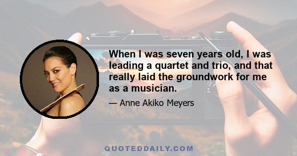 When I was seven years old, I was leading a quartet and trio, and that really laid the groundwork for me as a musician.