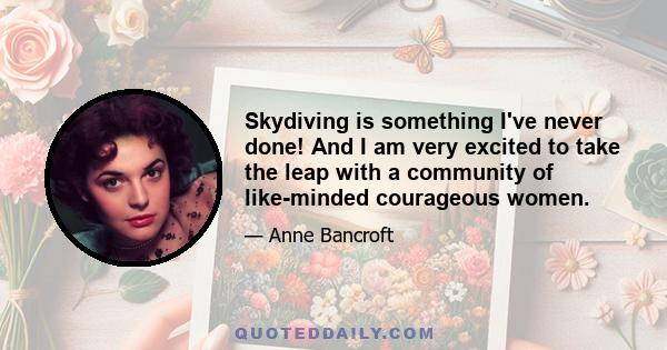 Skydiving is something I've never done! And I am very excited to take the leap with a community of like-minded courageous women.