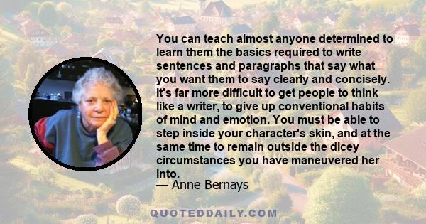 You can teach almost anyone determined to learn them the basics required to write sentences and paragraphs that say what you want them to say clearly and concisely. It's far more difficult to get people to think like a