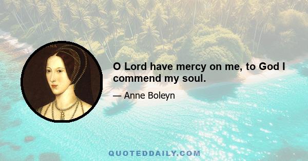 O Lord have mercy on me, to God I commend my soul.