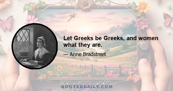 Let Greeks be Greeks, and women what they are.