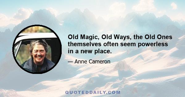 Old Magic, Old Ways, the Old Ones themselves often seem powerless in a new place.