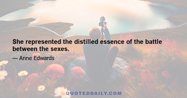 She represented the distilled essence of the battle between the sexes.