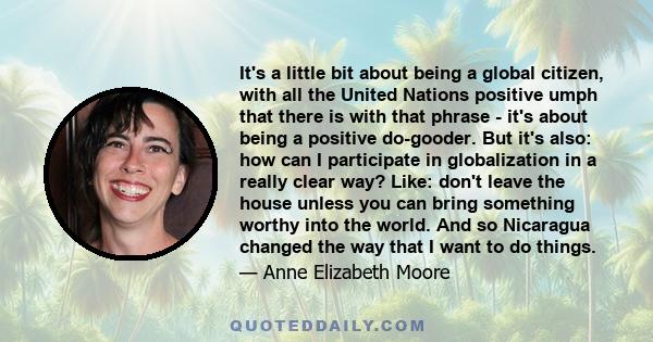 It's a little bit about being a global citizen, with all the United Nations positive umph that there is with that phrase - it's about being a positive do-gooder. But it's also: how can I participate in globalization in