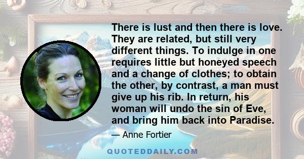 There is lust and then there is love. They are related, but still very different things. To indulge in one requires little but honeyed speech and a change of clothes; to obtain the other, by contrast, a man must give up 