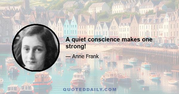 A quiet conscience makes one strong!