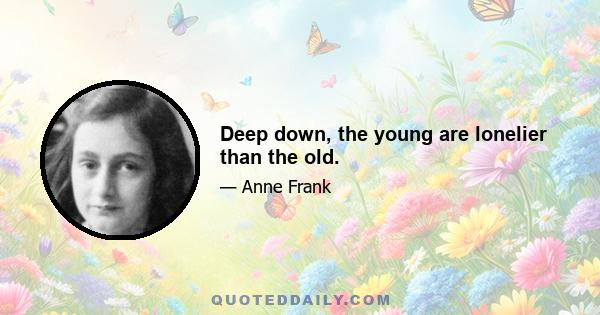 Deep down, the young are lonelier than the old.