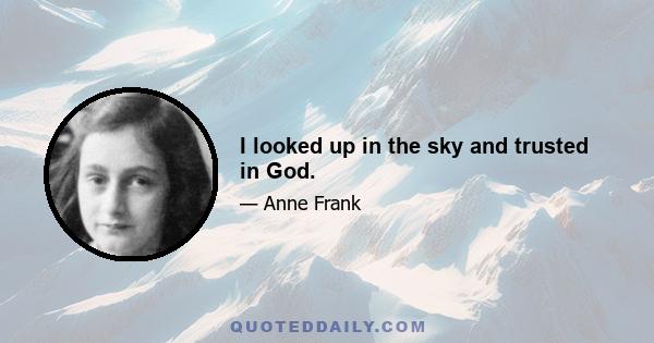 I looked up in the sky and trusted in God.