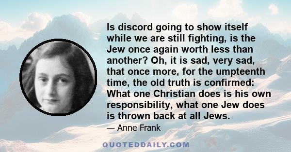 Is discord going to show itself while we are still fighting, is the Jew once again worth less than another? Oh, it is sad, very sad, that once more, for the umpteenth time, the old truth is confirmed: What one Christian 