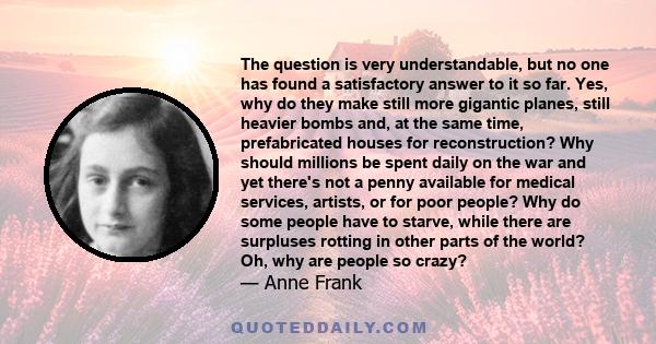 The question is very understandable, but no one has found a satisfactory answer to it so far. Yes, why do they make still more gigantic planes, still heavier bombs and, at the same time, prefabricated houses for