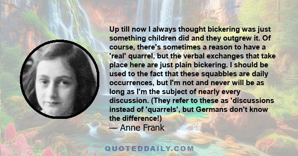 Up till now I always thought bickering was just something children did and they outgrew it. Of course, there's sometimes a reason to have a 'real' quarrel, but the verbal exchanges that take place here are just plain