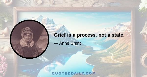 Grief is a process, not a state.