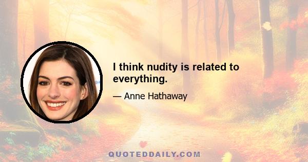 I think nudity is related to everything.