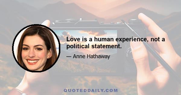 Love is a human experience, not a political statement.