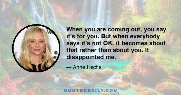 When you are coming out, you say it's for you. But when everybody says it's not OK, it becomes about that rather than about you. It disappointed me.