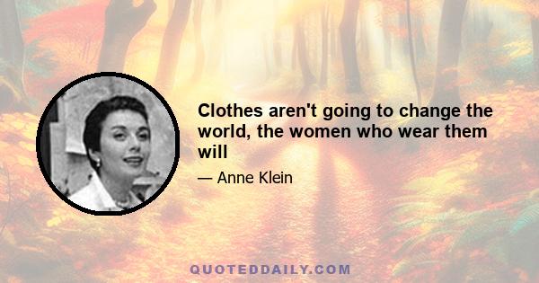 Clothes aren't going to change the world, the women who wear them will