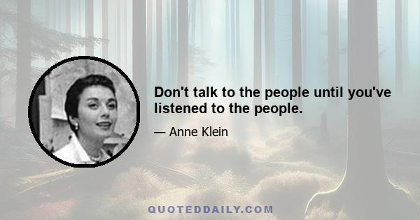 Don't talk to the people until you've listened to the people.