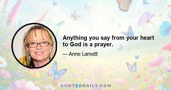 Anything you say from your heart to God is a prayer.