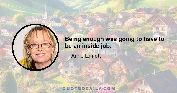 Being enough was going to have to be an inside job.