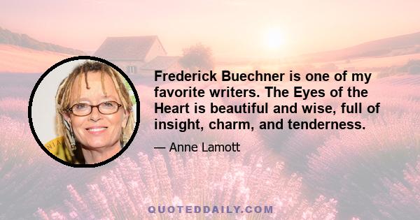 Frederick Buechner is one of my favorite writers. The Eyes of the Heart is beautiful and wise, full of insight, charm, and tenderness.