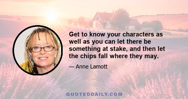 Get to know your characters as well as you can let there be something at stake, and then let the chips fall where they may.