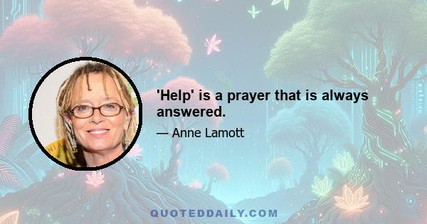 'Help' is a prayer that is always answered.