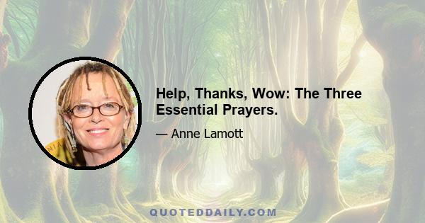 Help, Thanks, Wow: The Three Essential Prayers.