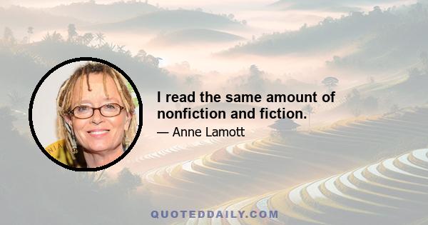 I read the same amount of nonfiction and fiction.