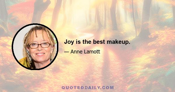 Joy is the best makeup.