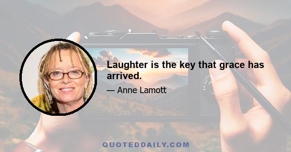 Laughter is the key that grace has arrived.