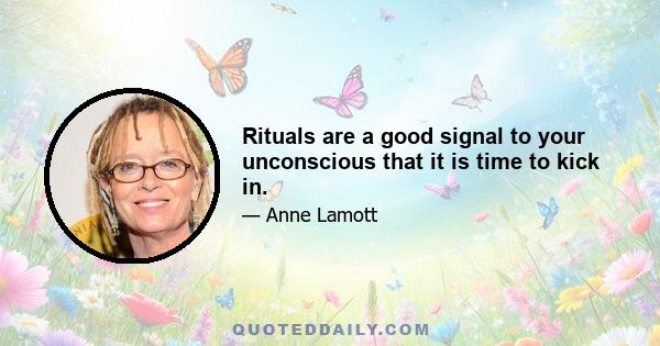 Rituals are a good signal to your unconscious that it is time to kick in.