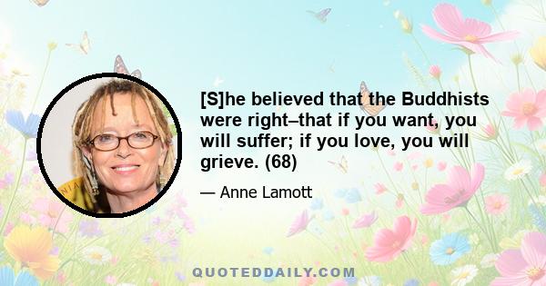 [S]he believed that the Buddhists were right–that if you want, you will suffer; if you love, you will grieve. (68)