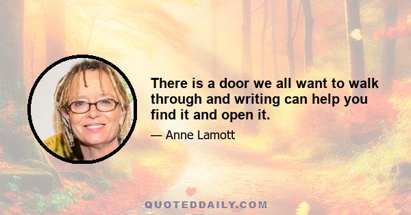 There is a door we all want to walk through and writing can help you find it and open it.