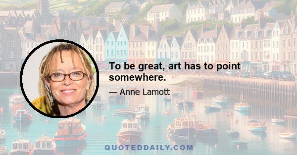 To be great, art has to point somewhere.