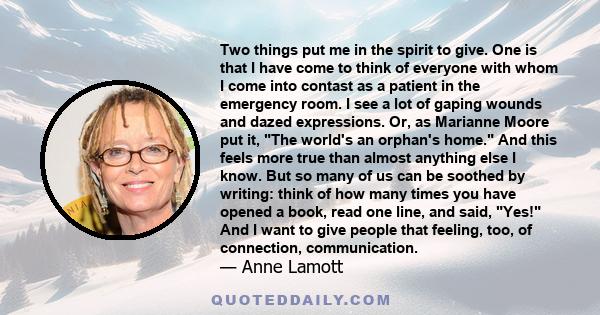 Two things put me in the spirit to give. One is that I have come to think of everyone with whom I come into contast as a patient in the emergency room. I see a lot of gaping wounds and dazed expressions. Or, as Marianne 