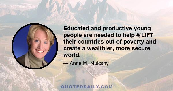 Educated and productive young people are needed to help #‎ LIFT their countries out of poverty and create a wealthier, more secure world.