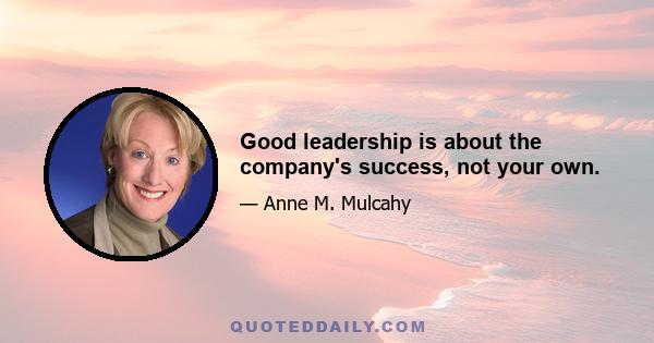 Good leadership is about the company's success, not your own.