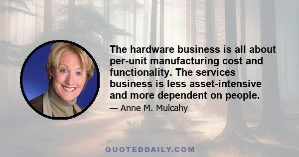 The hardware business is all about per-unit manufacturing cost and functionality. The services business is less asset-intensive and more dependent on people.