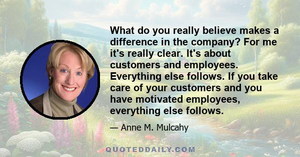 What do you really believe makes a difference in the company? For me it's really clear. It's about customers and employees. Everything else follows. If you take care of your customers and you have motivated employees,