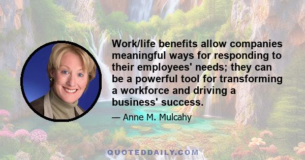 Work/life benefits allow companies meaningful ways for responding to their employees' needs; they can be a powerful tool for transforming a workforce and driving a business' success.