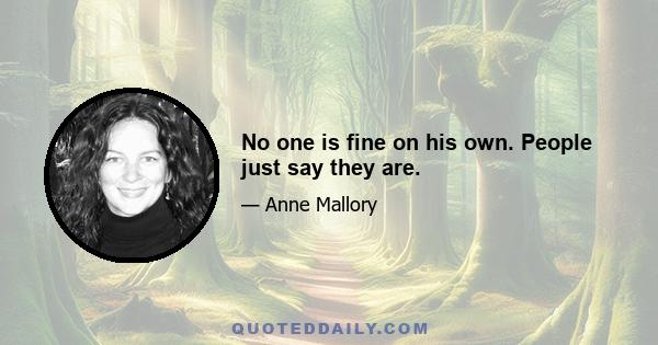 No one is fine on his own. People just say they are.