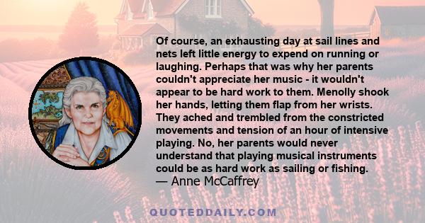 Of course, an exhausting day at sail lines and nets left little energy to expend on running or laughing. Perhaps that was why her parents couldn't appreciate her music - it wouldn't appear to be hard work to them.