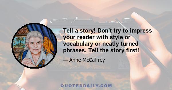 Tell a story! Don't try to impress your reader with style or vocabulary or neatly turned phrases. Tell the story first!