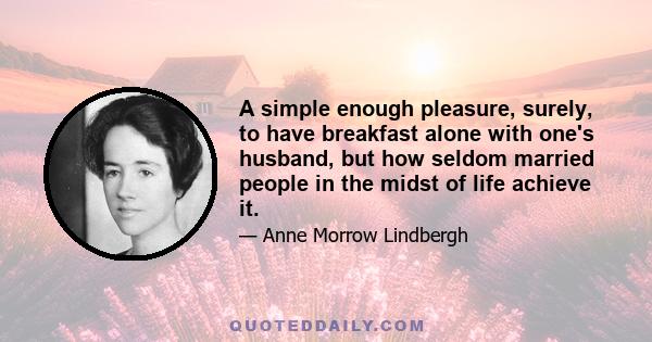 A simple enough pleasure, surely, to have breakfast alone with one's husband, but how seldom married people in the midst of life achieve it.