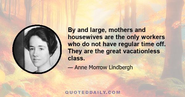 By and large, mothers and housewives are the only workers who do not have regular time off. They are the great vacationless class.